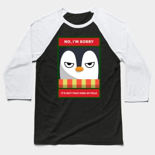 No, I'm Sorry. It's Not THAT Kind of Pole Grumpy Christmas Penguin Baseball T-Shirt